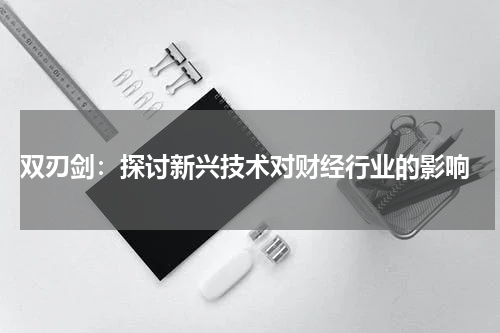 双刃剑:探讨新兴技术对财经行业的影响