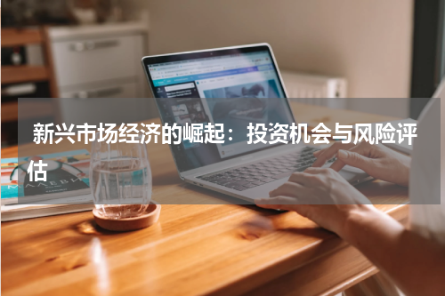  新兴市场经济的崛起：投资机会与风险评估