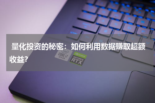  量化投资的秘密：如何利用数据赚取超额收益？