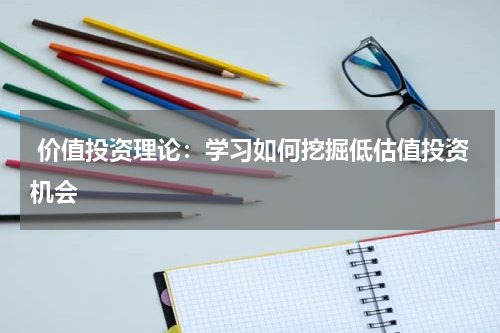 价值投资理论:学习如何挖掘低估值投资机会