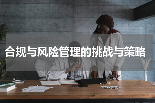  合规与风险管理的挑战与策略