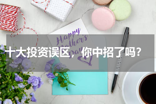  十大投资误区，你中招了吗？