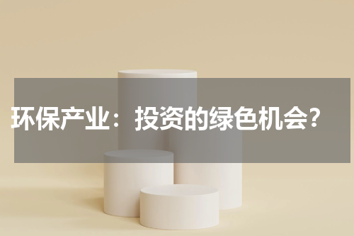  环保产业：投资的绿色机会？