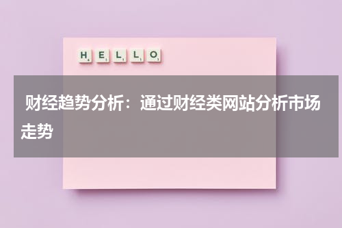  财经趋势分析：通过财经类网站分析市场走势