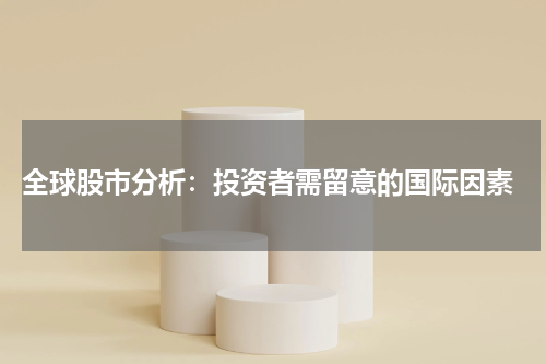 全球股市分析:投资者需留意的国际因素