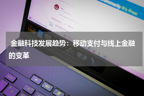 金融科技发展趋势:移动支付与线上金融的变革