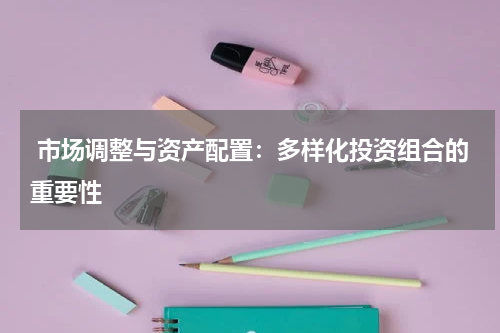  市场调整与资产配置：多样化投资组合的重要性