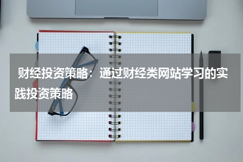 财经投资策略:通过财经类网站学习的实践投资策略