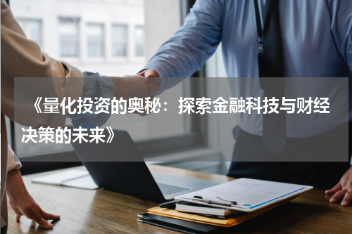  《量化投资的奥秘：探索金融科技与财经决策的未来》