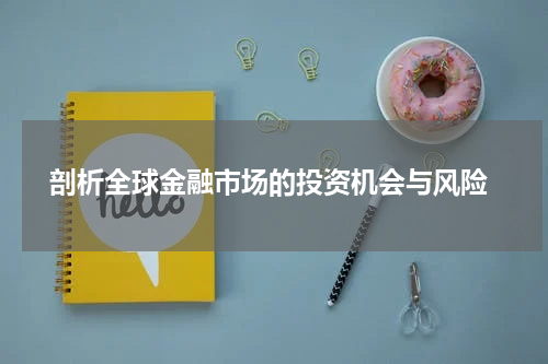  剖析全球金融市场的投资机会与风险