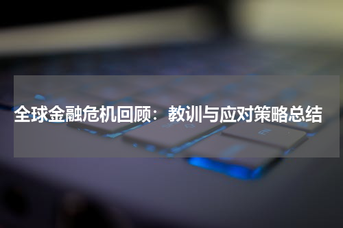 全球金融危机回顾:教训与应对策略总结