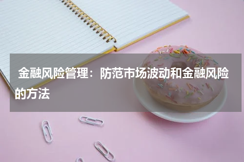 金融风险管理:防范市场波动和金融风险的方法