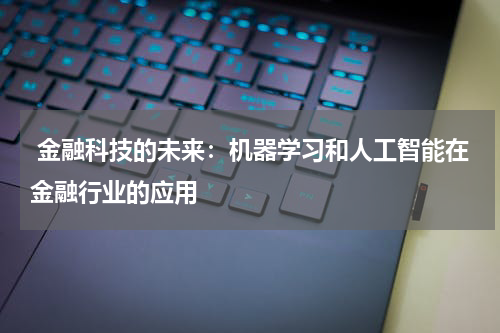  金融科技的未来：机器学习和人工智能在金融行业的应用