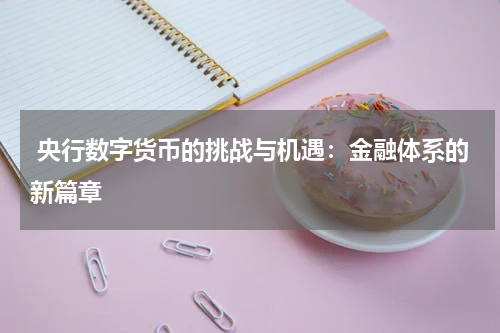  央行数字货币的挑战与机遇：金融体系的新篇章
