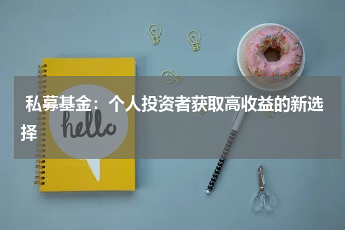  私募基金：个人投资者获取高收益的新选择