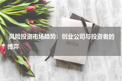  风险投资市场趋势：创业公司与投资者的博弈