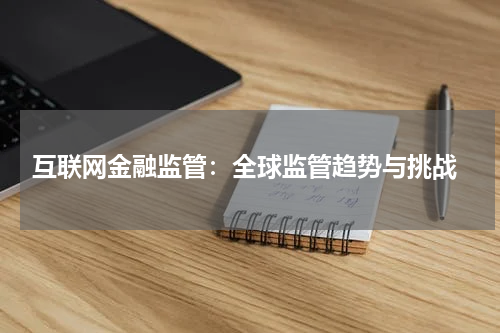  互联网金融监管：全球监管趋势与挑战