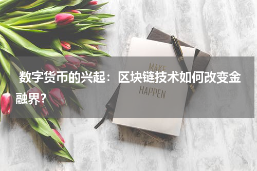  数字货币的兴起：区块链技术如何改变金融界？